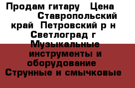 Продам гитару › Цена ­ 4 800 - Ставропольский край, Петровский р-н, Светлоград г. Музыкальные инструменты и оборудование » Струнные и смычковые   